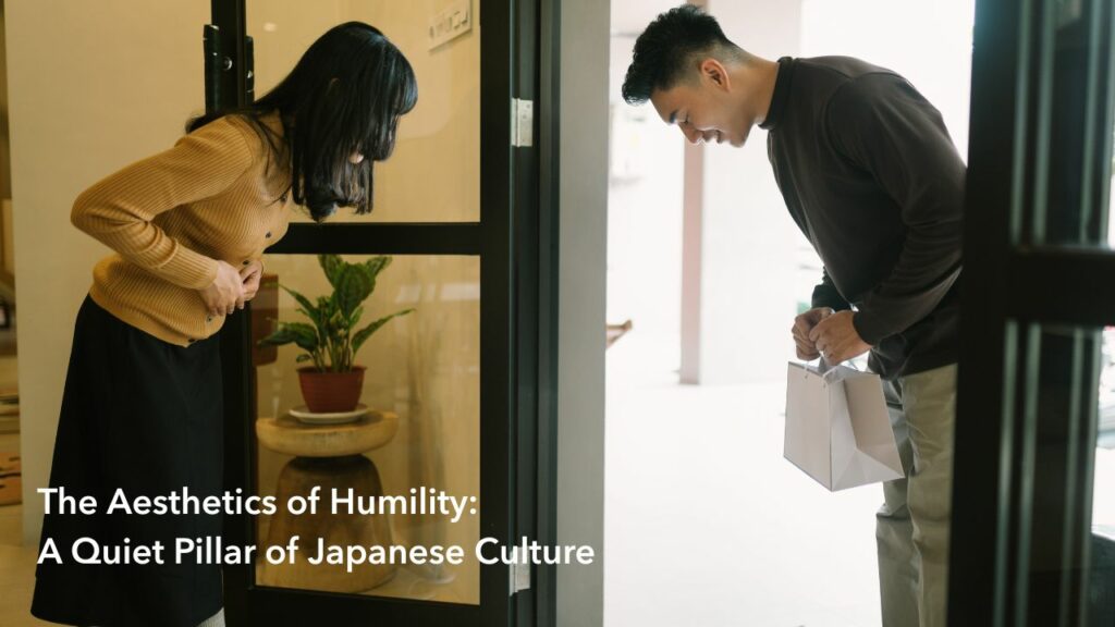The Aesthetics of Humility- A Quiet Pillar of Japanese Culture