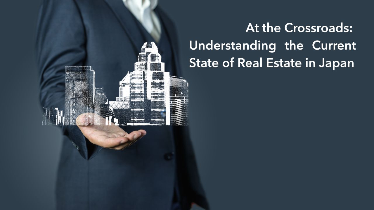 At the Crossroads- Understanding the Current State of Real Estate in Japan