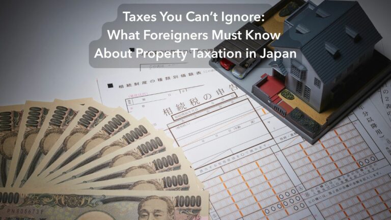 Taxes You Can’t Ignore- What Foreigners Must Know About Property Taxation in Japan