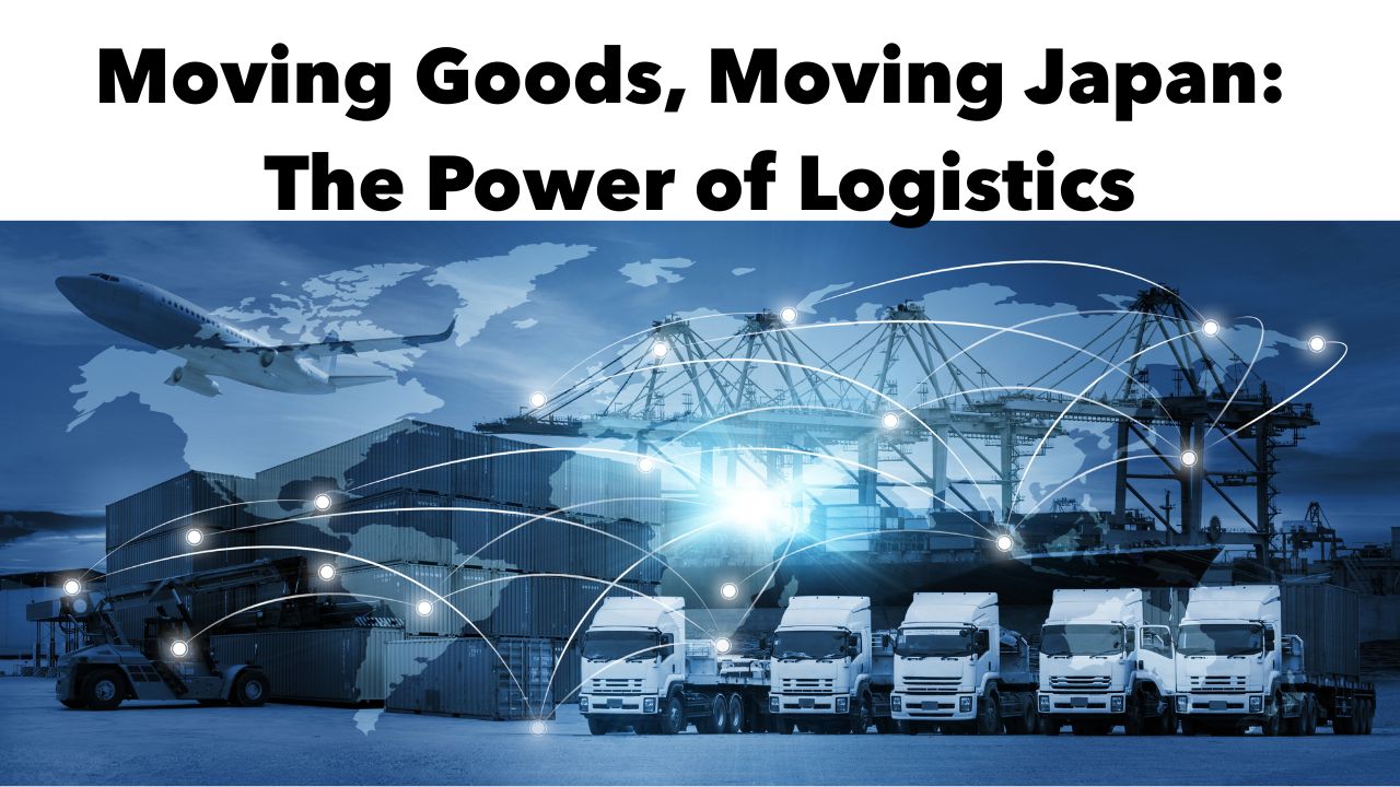 Moving Goods, Moving Japan- The Power of Logistics