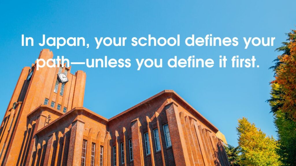 In Japan, your school defines your path—unless you define it first.