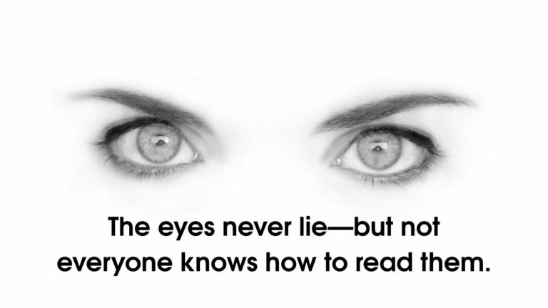 The eyes never lie—but not everyone knows how to read them.