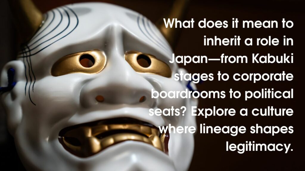 What does it mean to inherit a role in Japan—from Kabuki stages to corporate boardrooms to political seats? Explore a culture where lineage shapes legitimacy.